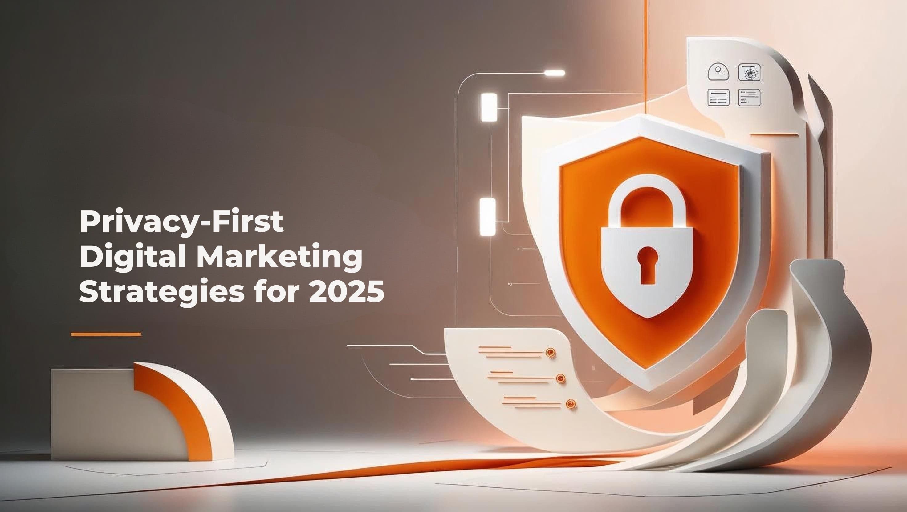 Privacy-First Marketing Strategies for 2025